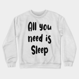 All You Need Is... Sleep funny t Crewneck Sweatshirt